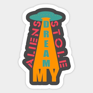 Aliens stole my dream Sticker